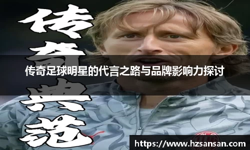 传奇足球明星的代言之路与品牌影响力探讨